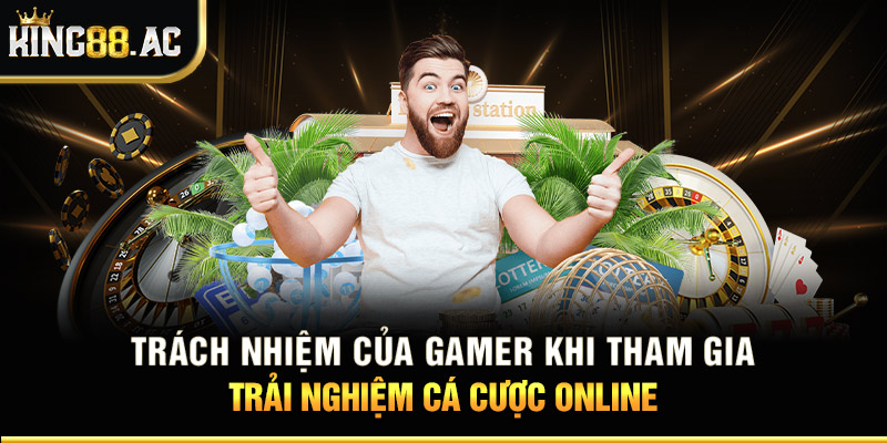 Trách nhiệm của gamer khi tham gia trải nghiệm cá cược online